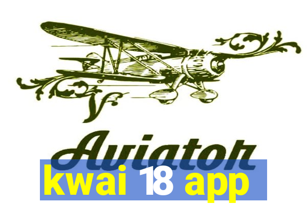 kwai 18 app